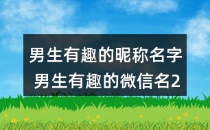 男生有趣的昵稱名字 男生有趣的微信名295個