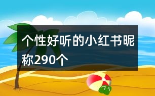 個(gè)性好聽(tīng)的小紅書(shū)昵稱290個(gè)