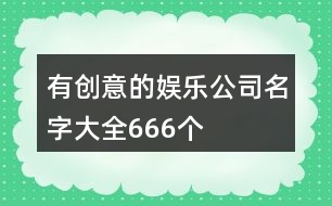 有創(chuàng)意的娛樂(lè)公司名字大全666個(gè)