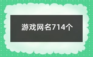 游戲網(wǎng)名714個(gè)