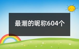 最潮的昵稱604個