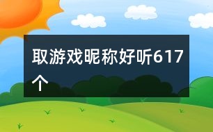 取游戲昵稱好聽(tīng)617個(gè)