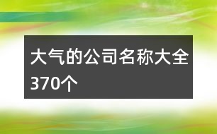 大氣的公司名稱大全370個(gè)