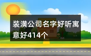 裝潢公司名字好聽寓意好414個