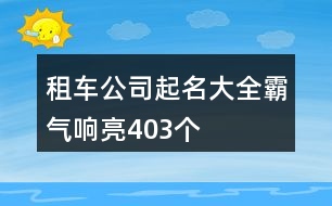 租車公司起名大全霸氣響亮403個(gè)