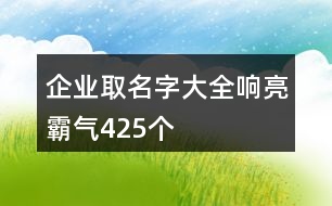 企業(yè)取名字大全響亮霸氣425個(gè)