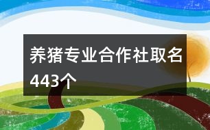 養(yǎng)豬專業(yè)合作社取名443個(gè)