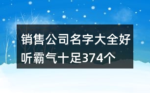 銷售公司名字大全好聽霸氣十足374個