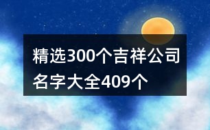 精選300個吉祥公司名字大全409個