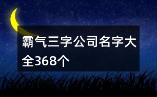 霸氣三字公司名字大全368個(gè)