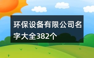 環(huán)保設備有限公司名字大全382個