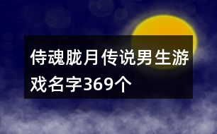 侍魂朧月傳說男生游戲名字369個