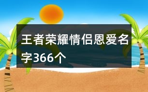 王者榮耀情侶恩愛名字366個(gè)