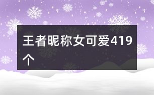 王者昵稱女可愛(ài)419個(gè)