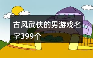 古風(fēng)武俠的男游戲名字399個