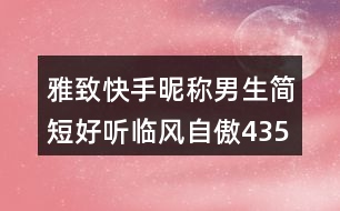 雅致快手昵稱男生簡(jiǎn)短好聽(tīng)臨風(fēng)自傲435個(gè)