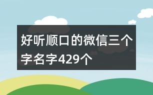 好聽順口的微信三個字名字429個