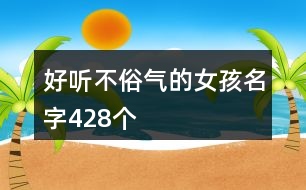 好聽不俗氣的女孩名字428個