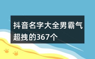 抖音名字大全男霸氣超拽的367個(gè)