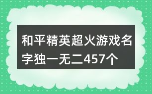 和平精英超火游戲名字獨(dú)一無(wú)二457個(gè)