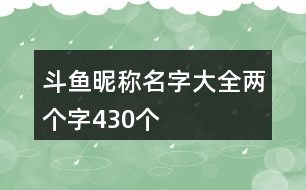 斗魚昵稱名字大全兩個(gè)字430個(gè)