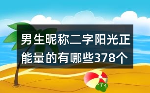 男生昵稱二字陽光正能量的有哪些378個