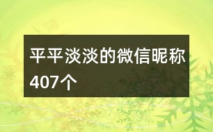 平平淡淡的微信昵稱407個