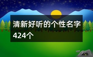 清新好聽的個(gè)性名字424個(gè)