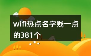 wifi熱點(diǎn)名字賤一點(diǎn)的381個(gè)