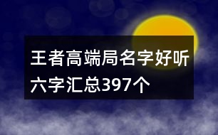 王者高端局名字好聽六字匯總397個(gè)