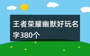 王者榮耀幽默好玩名字380個