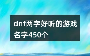 dnf兩字好聽的游戲名字450個