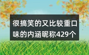 很搞笑的又比較重口味的內(nèi)涵昵稱429個