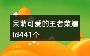 呆萌可愛的王者榮耀id441個