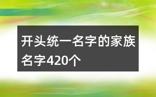 開(kāi)頭統(tǒng)一名字的家族名字420個(gè)