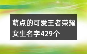 萌點(diǎn)的可愛王者榮耀女生名字429個(gè)