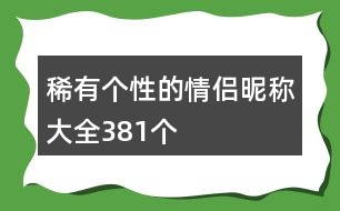 稀有個性的情侶昵稱大全381個