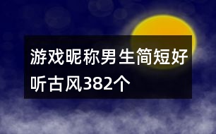 游戲昵稱男生簡(jiǎn)短好聽古風(fēng)382個(gè)