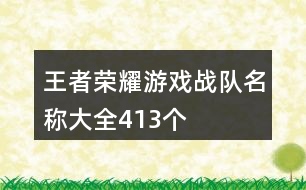 王者榮耀游戲戰(zhàn)隊(duì)名稱(chēng)大全413個(gè)