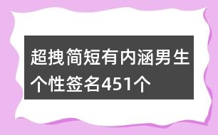 超拽簡短有內(nèi)涵男生個性簽名451個