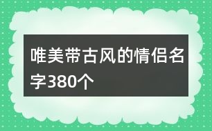 唯美帶古風的情侶名字380個