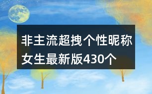 非主流超拽個性昵稱女生最新版430個