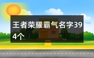 王者榮耀霸氣名字394個