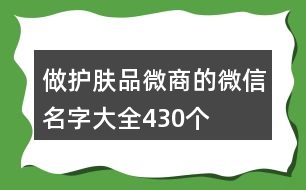 做護(hù)膚品微商的微信名字大全430個(gè)