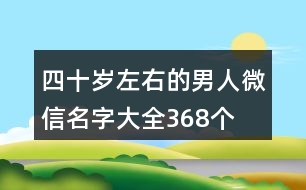 四十歲左右的男人微信名字大全368個