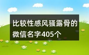 比較性感風(fēng)騷露骨的微信名字405個(gè)