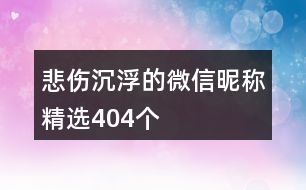 悲傷沉浮的微信昵稱精選404個