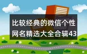 比較經(jīng)典的微信個(gè)性網(wǎng)名精選大全合輯434個(gè)