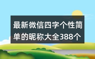 最新微信四字個性簡單的昵稱大全388個