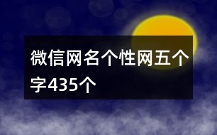 微信網(wǎng)名個(gè)性網(wǎng)五個(gè)字435個(gè)